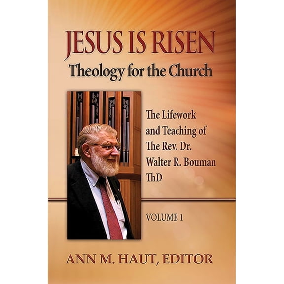 Theology for the Church Jesus Is Risen! Volume 1: The Lifework and Teaching of the Rev. Dr. Walter R. Bouman, Thd, Book 1, (Paperback)