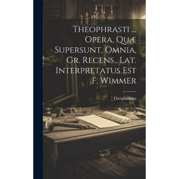 Theophrasti ... Opera, Qu Supersunt, Omnia, Gr. Recens., Lat. Interpretatus Est F. Wimmer (Hardcover)