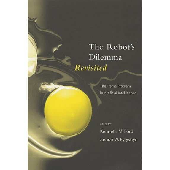 The Robots Dilemma Revisited: The Frame Problem in Artificial Intelligence, (Paperback)