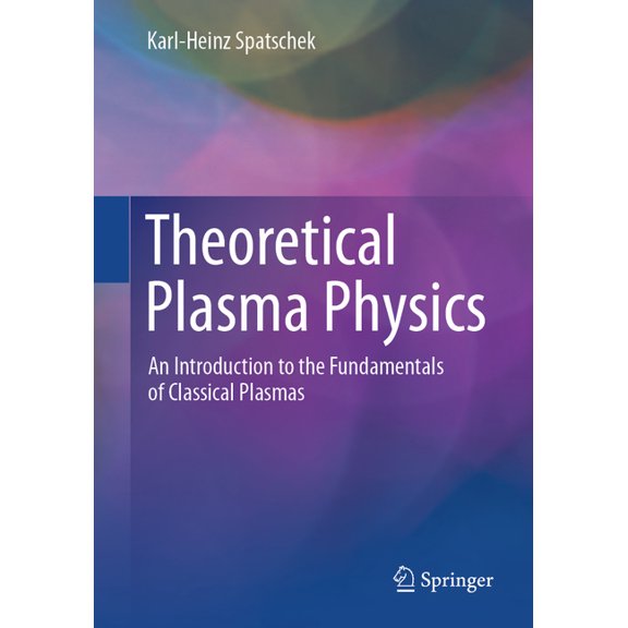 Theoretical Plasma Physics: An Introduction to the Fundamentals of Classical Plasmas, (Paperback)
