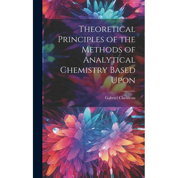 Theoretical Principles of the Methods of Analytical Chemistry Based Upon (Hardcover)