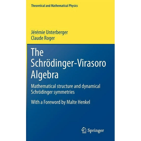 Theoretical and Mathematical Physics The Schrödinger-Virasoro Algebra: Mathematical Structure and Dynamical Schrödinger Symmetries, Book 0, (Hardcover)