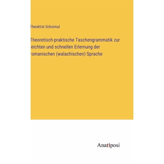 Theoretisch-praktische Taschengrammatik zur leichten und schnellen Erlernung der romanischen (walachischen) Sprache (Hardcover)