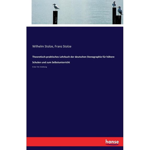 Theoretisch-praktisches Lehrbuch der deutschen Stenographie für höhere Schulen und zum Selbstunterricht: Erster Teil: An, (Paperback)
