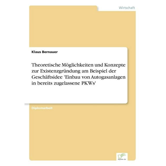 Theoretische Möglichkeiten und Konzepte zur Existenzgründung am Beispiel der Geschäftsidee 'Einbau von Autogasanlag, (Paperback)
