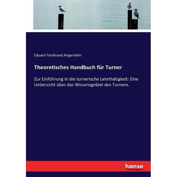 Theoretisches Handbuch für Turner: Zur Einführung in die turnerische Lehrthätigkeit: Eine Uebersicht über das Wissensgeb, (Paperback)