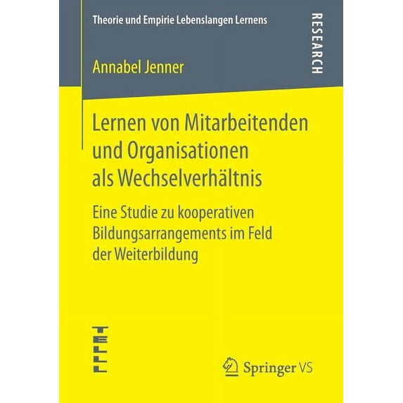 Theorie Und Empirie Lebenslangen Lernens Lernen Von Mitarbeitenden Und Organisationen ALS Wechselverhältnis: Eine Studie Zu Kooperativen Bildungsarrangements Im , (Paperback)