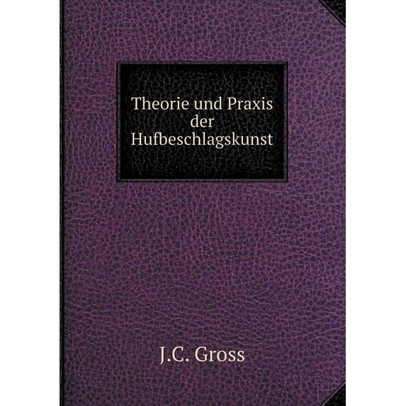 Theorie und Praxis der Hufbeschlagskunst (Paperback)