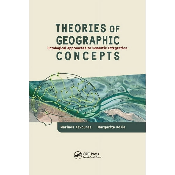 Theories of Geographic Concepts: Ontological Approaches to Semantic Integration, (Paperback)