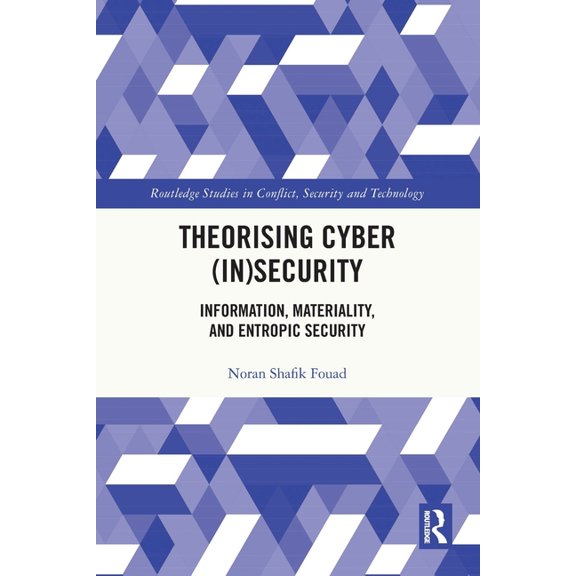 Routledge Studies in Conflict, Security Theorising Cyber (In)Security: Information, Materiality, and Entropic Security, (Paperback)