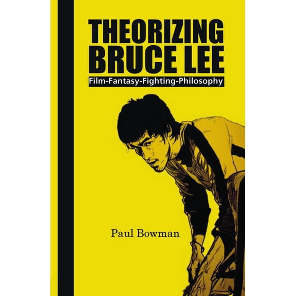 Contemporary Cinema: Theorizing Bruce Lee : Film-Fantasy-Fighting-Philosophy (Series #5) (Paperback)