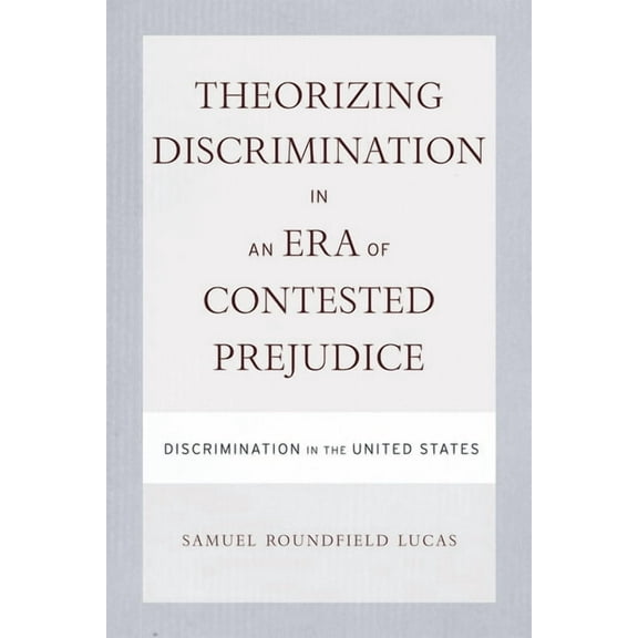 Theorizing Discrimination in an Era of Contested Prejudice : Discrimination in the United States (Paperback)