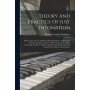 Theory And Practice Of Just Intonation: With A View To The Abolition Of Temperament: As Illustrated By The Description And Use Of The Enharmonic Organ, Presenting The Power Of Executing With The Simpl