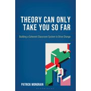 Theory Can Only Take You So Far Building a Coherent Classroom System to Drive Change, Paperback