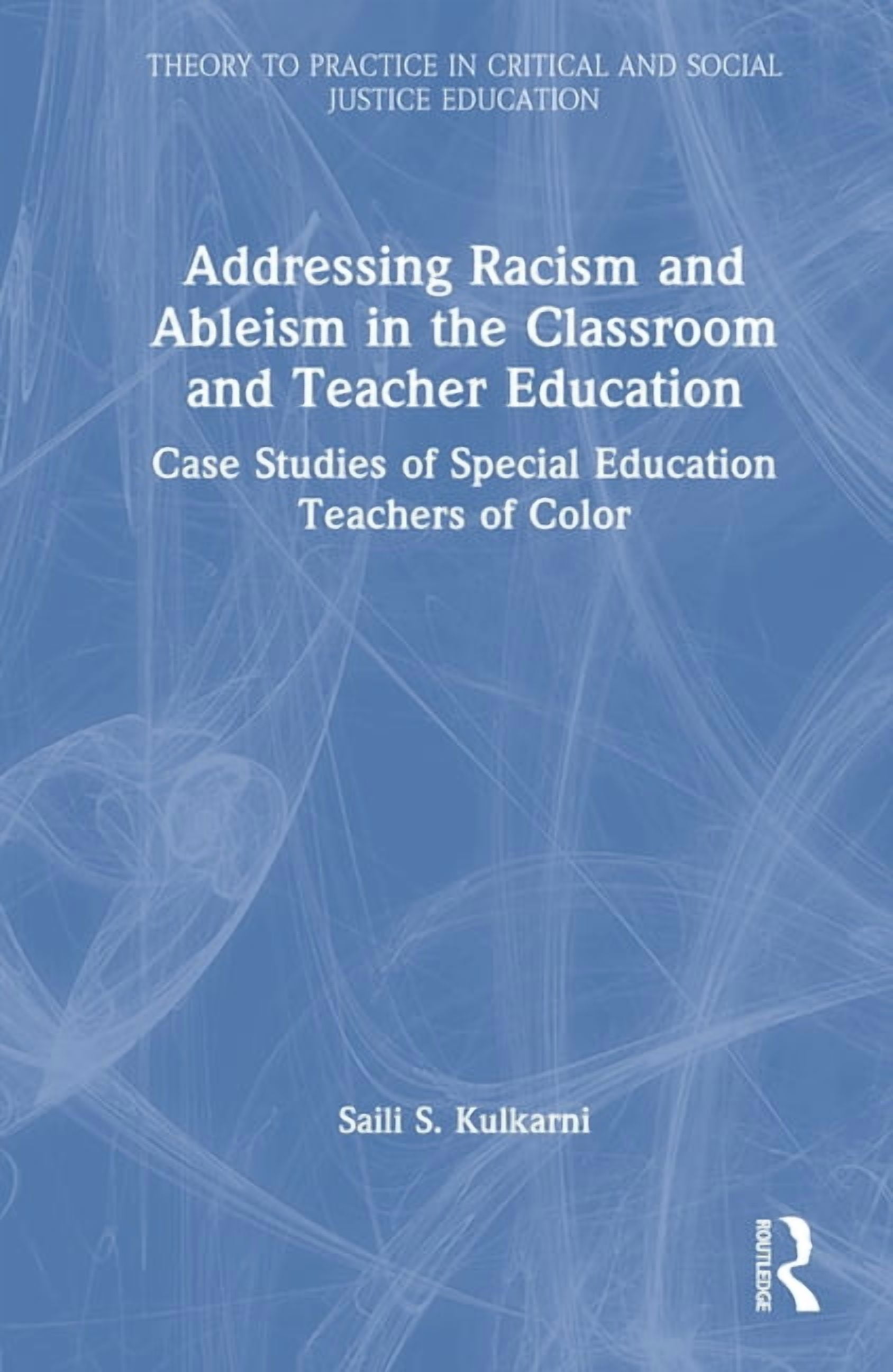 Theory to Practice in Critical and Socia Addressing Racism and Ableism in the Classroom and Teacher Education: Case Studies of Special Education Teachers of Colo, (Hardcover)