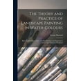 thumbnail image 1 of The Theory and Practice of Landscape Painting in Water-colours : Illustrated by a Series of Twenty-six Drawings and Diagrams in Colours, and Numerous Woodcuts (Paperback), 1 of 1