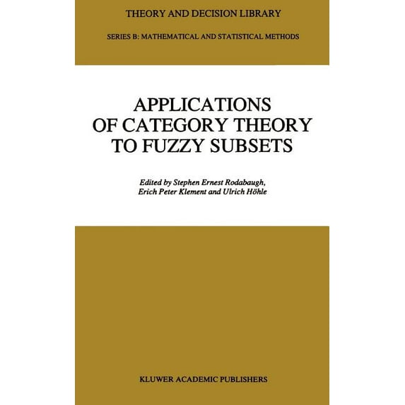 Theory and Decision Library B Applications of Category Theory to Fuzzy Subsets, Book 14, (Hardcover)