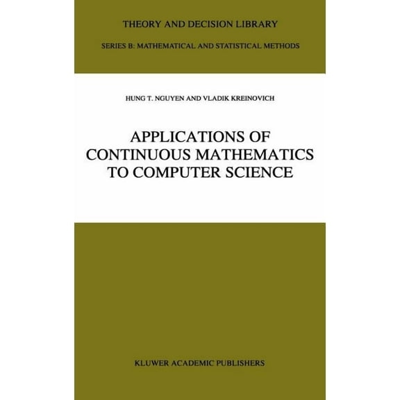 Theory and Decision Library B Applications of Continuous Mathematics to Computer Science, Book 38, (Hardcover)