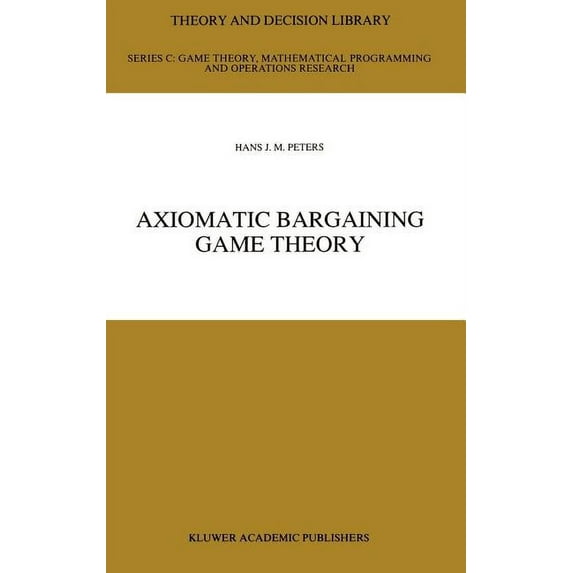 Theory and Decision Library C Axiomatic Bargaining Game Theory, Book 9, (Hardcover)