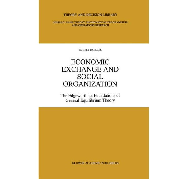 Theory and Decision Library C Economic Exchange and Social Organization: The Edgeworthian Foundations of General Equilibrium Theory, Book 12, (Paperback)