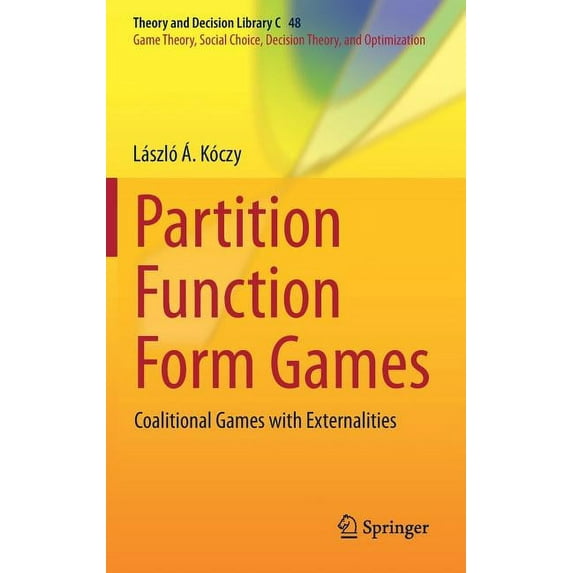 Theory and Decision Library C Partition Function Form Games: Coalitional Games with Externalities, Book 48, (Hardcover)