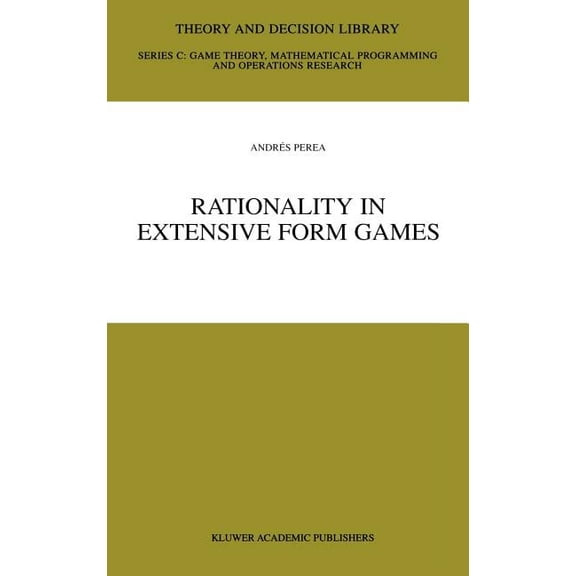 Theory and Decision Library C Rationality in Extensive Form Games, Book 29, (Hardcover)