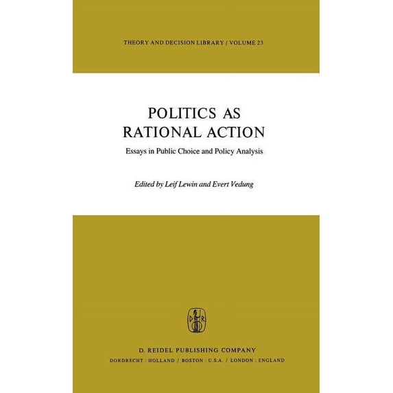 Theory and Decision Library Politics as Rational Action: Essays in Public Choice and Policy Analysis, Book 23, (Hardcover)