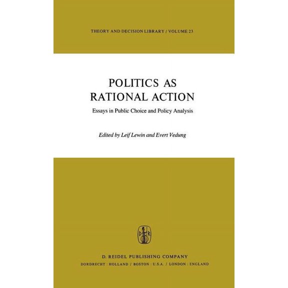 Theory and Decision Library Politics as Rational Action: Essays in Public Choice and Policy Analysis, Book 23, (Hardcover)