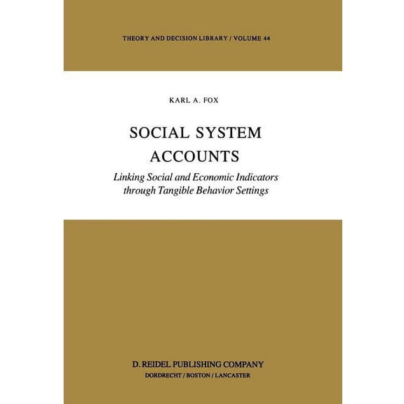 Theory and Decision Library Social System Accounts: Linking Social and Economic Indicators Through Tangible Behavior Settings, Book 44, (Hardcover)