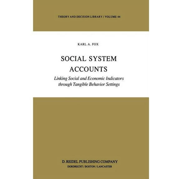 Theory and Decision Library Social System Accounts: Linking Social and Economic Indicators Through Tangible Behavior Settings, Book 44, (Paperback)
