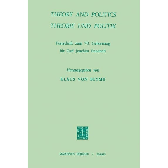Theory and Politics / Theorie Und Politik: Festschrift Zum 70. Geburtstag Für Carl Joachim Friedrich, (Paperback)