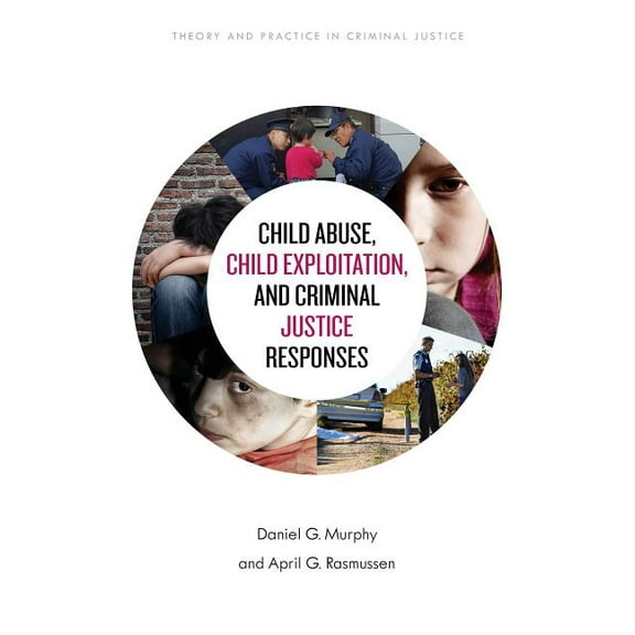 Theory and Practice in Criminal Justice: Child Abuse, Child Exploitation, and Criminal Justice Responses (Hardcover)