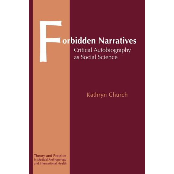 Theory and Practice in Medical Anthropol Forbidden Narratives: Critical Autobiography as Social Science, Book 2, (Paperback)