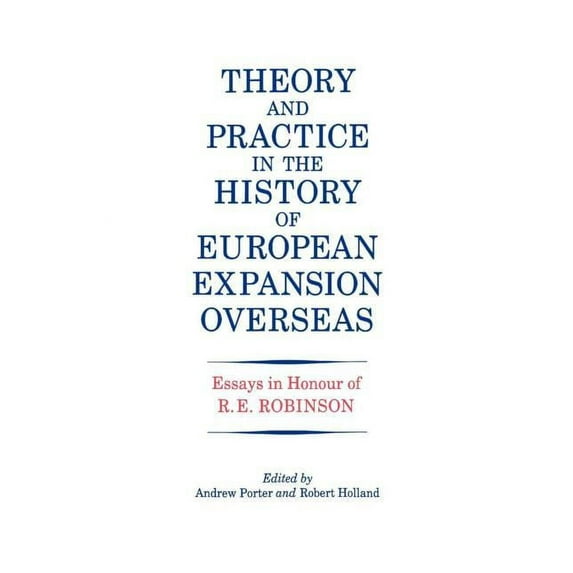 Theory and Practice in the History of European Expansion Overseas: Essays in Honour of Ronald Robinson, (Paperback)