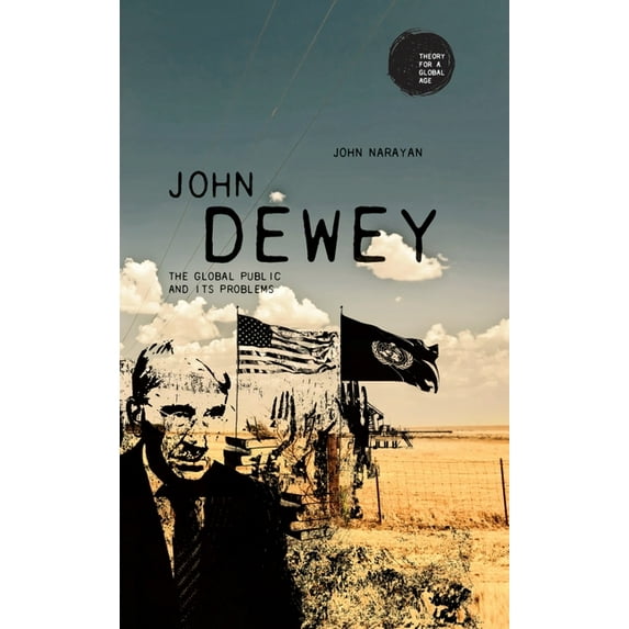 Theory for a Global Age John Dewey: The Global Public and Its Problems, (Hardcover)