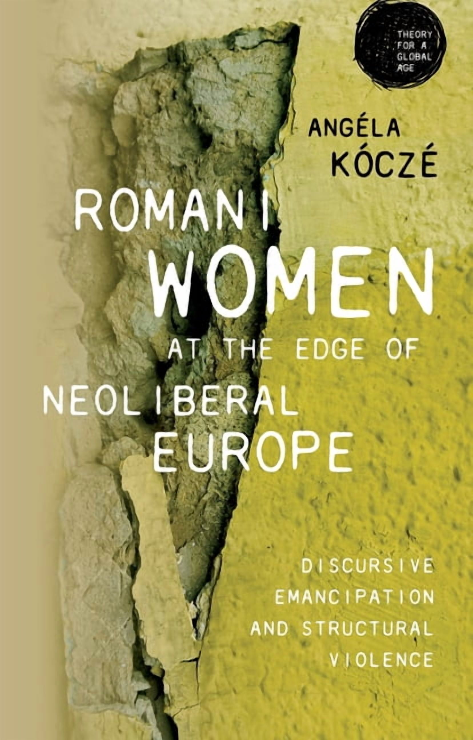 Theory for a Global Age Romani Women at the Edge of Neoliberal Europe: Discursive Emancipation and Structural Violence, (Hardcover)