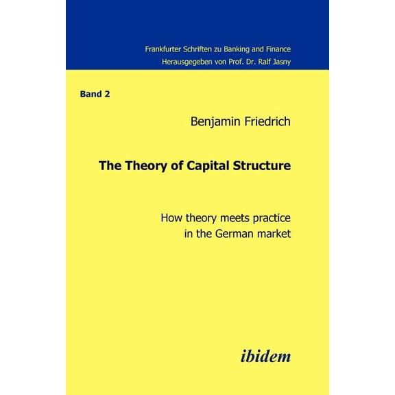 Theory of Capital Structure : How Theory Meets Practice in the German Market