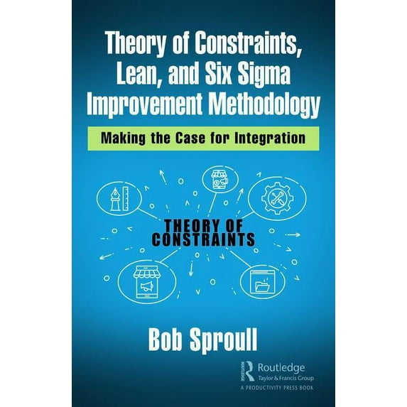 Theory of Constraints, Lean, and Six Sigma Improvement Methodology: Making the Case for Integration, (Hardcover)