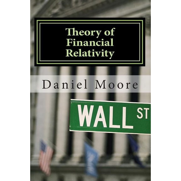 Theory of Financial Relativity : Investment Portfolio Guidance in A Federal Reserve Driven Bubble Prone Deflationary Era (Paperback)