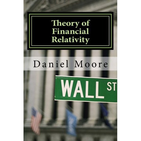 Theory of Financial Relativity Paperback 1494788462 9781494788469 Daniel R. Moore