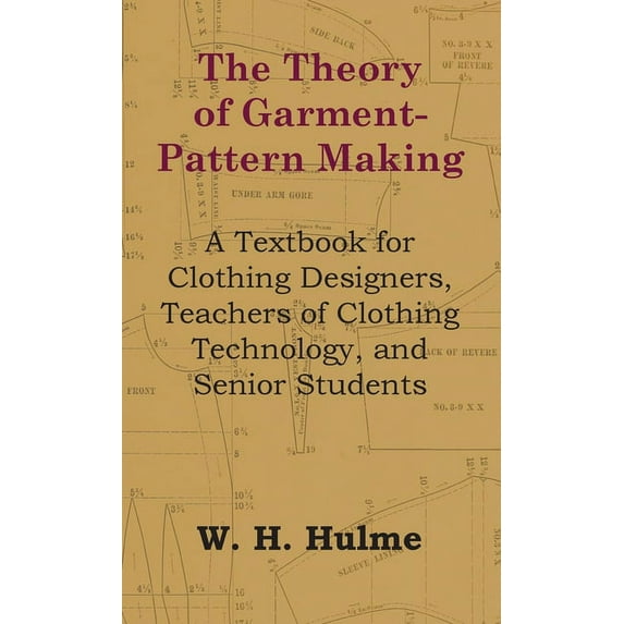 The Theory of Garment-Pattern Making - A Textbook for Clothing Designers, Teachers of Clothing Technology, and Senior St, (Hardcover)