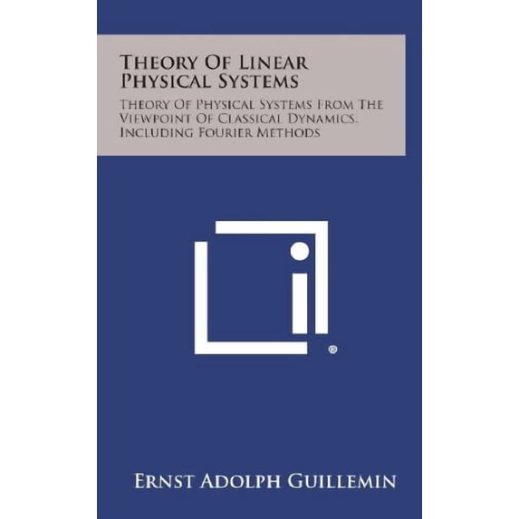 Theory of Linear Physical Systems: Theory of Physical Systems from the Viewpoint of Classical Dynamics, Including Fourier Methods Hardcover 125881076X 9781258810764 Ernst Adolph Guillemin