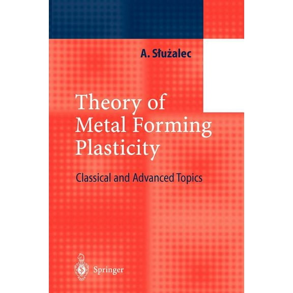 Theory of Metal Forming Plasticity: Classical and Advanced Topics, (Paperback)