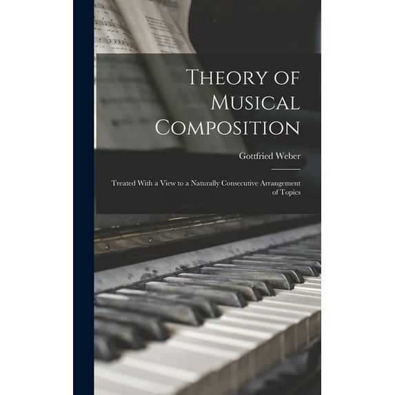 Theory of Musical Composition: Treated With a View to a Naturally Consecutive Arrangement of Topics (Hardcover)
