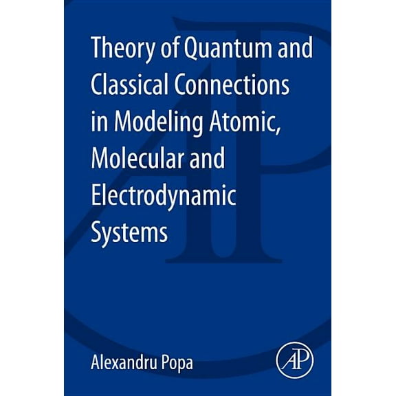 Theory of Quantum and Classical Connections in Modeling Atomic, Molecular and Electrodynamical Systems, (Paperback)