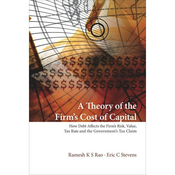 Theory of the Firm's Cost of Capital, A: How Debt Affects the Firm's Risk, Value, Tax Rate, and the Government's Tax Claim (Hardcover)