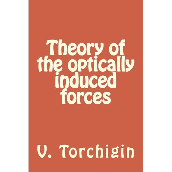Theory of the optically induced forces (Paperback) by A V Torchigin, V P Torchigin
