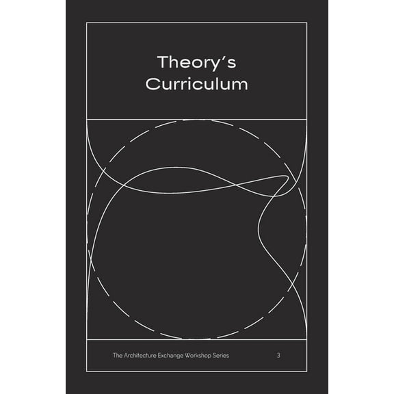 Theory's Curriculum: The Architecture Exchange Workshop Series, No. 3 (Paperback)