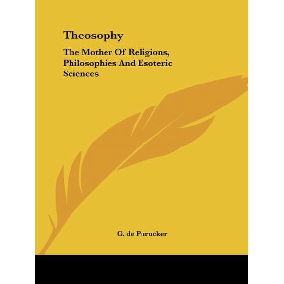 Theosophy: The Mother Of Religions, Philosophies And Esoteric Sciences Paperback 142546808X 9781425468088 G. de Purucker