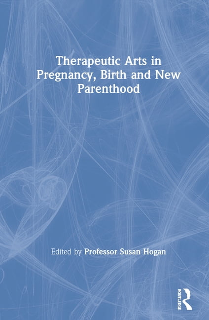 Therapeutic Arts in Pregnancy, Birth and New Parenthood, (Hardcover)